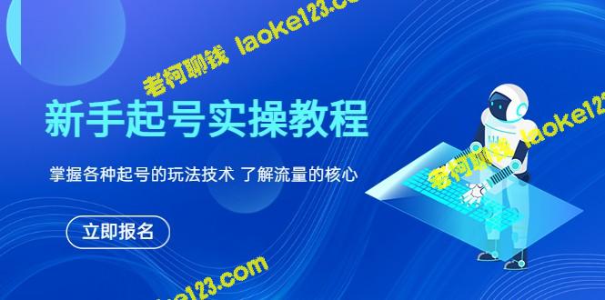 新手起号:实操教程及流量核心技术 - 老柯聊钱 新手起号:实操教程及流量核心技术 - 老柯聊钱