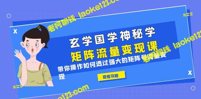 操作矩阵号流量变现,进阶玄学国学神秘学 - 老柯聊钱 操作矩阵号流量变现,进阶玄学国学神秘学 - 老柯聊钱