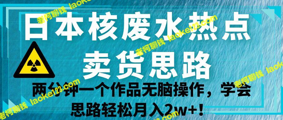 学会日本核废水销售思路,2分钟内快速赚取2w+! 学会日本核废水销售思路,2分钟内快速赚取2w+!