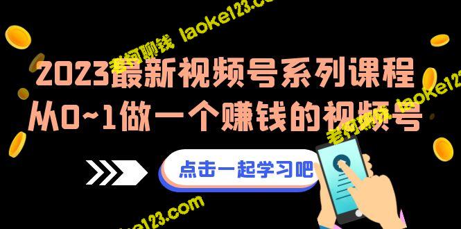 2023最新视频号课程:从0到1打造赚钱视频号(8节课) 2023最新视频号课程:从0到1打造赚钱视频号(8节课)