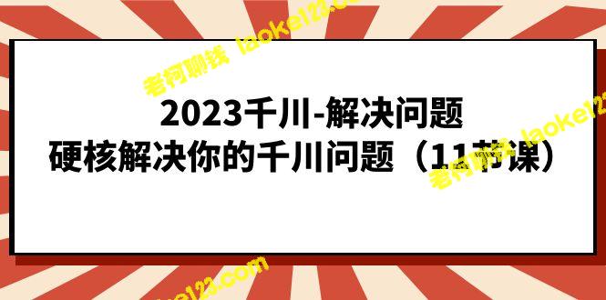 2023千川-解决你的问题(11节课) 2023千川-解决你的问题(11节课)